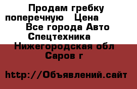 Продам гребку поперечную › Цена ­ 15 000 - Все города Авто » Спецтехника   . Нижегородская обл.,Саров г.